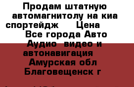 Продам штатную автомагнитолу на киа спортейдж 4 › Цена ­ 5 000 - Все города Авто » Аудио, видео и автонавигация   . Амурская обл.,Благовещенск г.